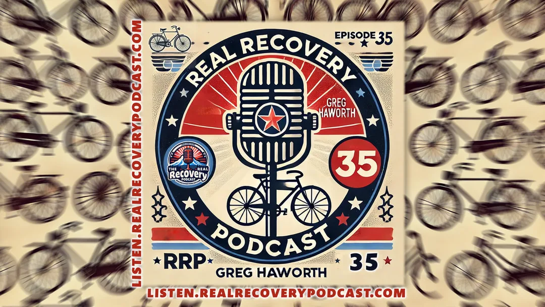Greg Haworth recovery story, cycling addiction recovery, community support in recovery, overcoming addiction Greg Haworth, Real Recovery Podcast Episode 35