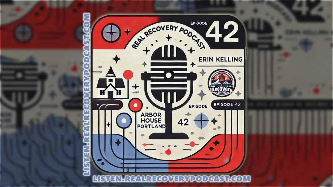 Erin Kelling recovery story, leadership at Arbor House Portland, overcoming addiction and homelessness, Real Recovery Podcast episode 42, inspiring recovery journeys podcast.