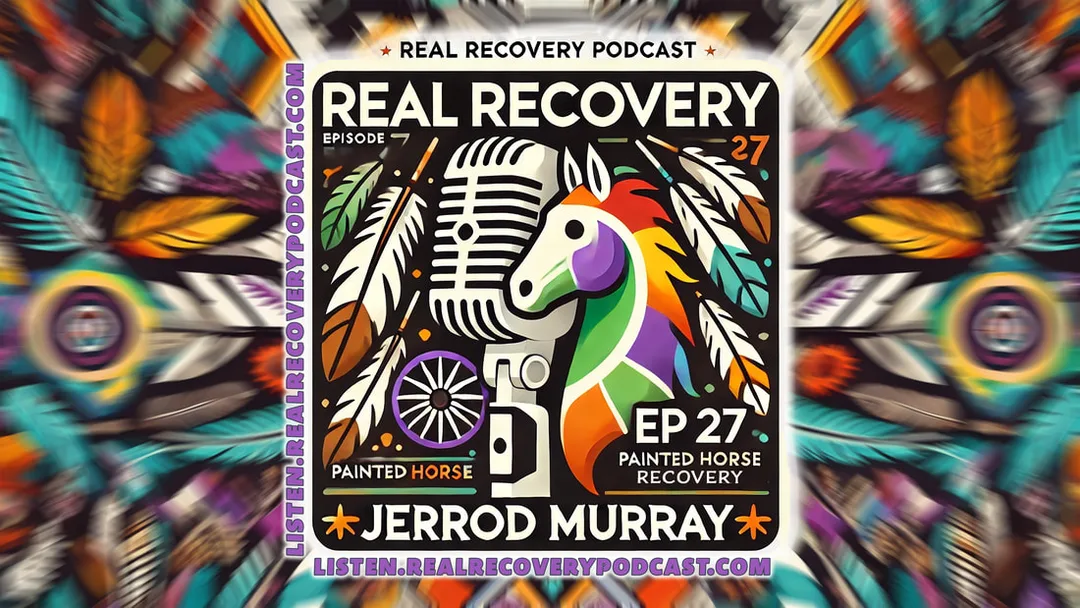 Indigenous healing practices for addiction recovery, Jerrod Murray Painted Horse Recovery story, Native American cultural recovery podcast, Real Recovery Podcast addiction stories, Painted Horse Recovery Indigenous approach