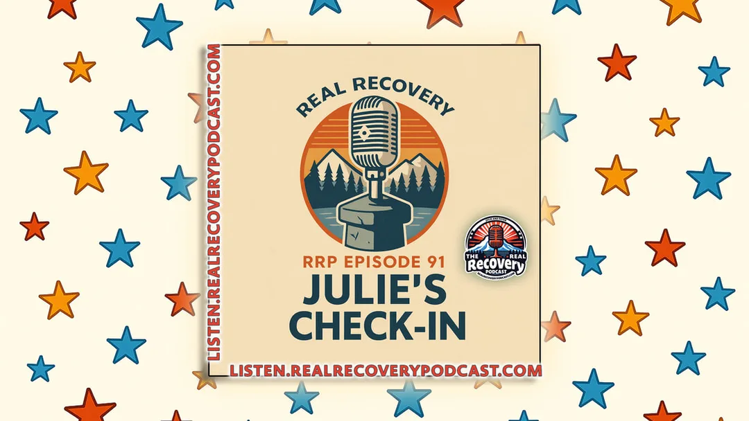 Julie recovery journey, AA foundation story, Real Recovery Podcast check-in, emotional burnout in sobriety, returning to recovery basics