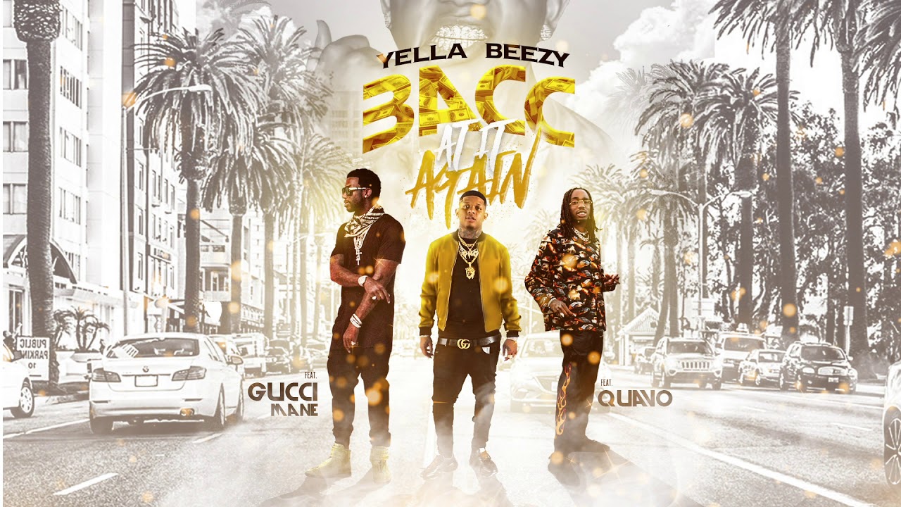 Yella Beezy- "Bacc At It Again" ft Quavo, Gucci Mane