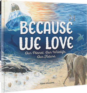 Book cover for Because We Love – Our Planet, Our Wildlife, Our Future, showing a nature-driven children's illustration by author Fiona Goulding.