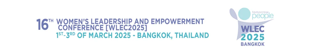 16th Women’s Leadership and Empowerment Conference [WLEC2025], 1st – 3rd of March 2025 – Bangkok, Thailand