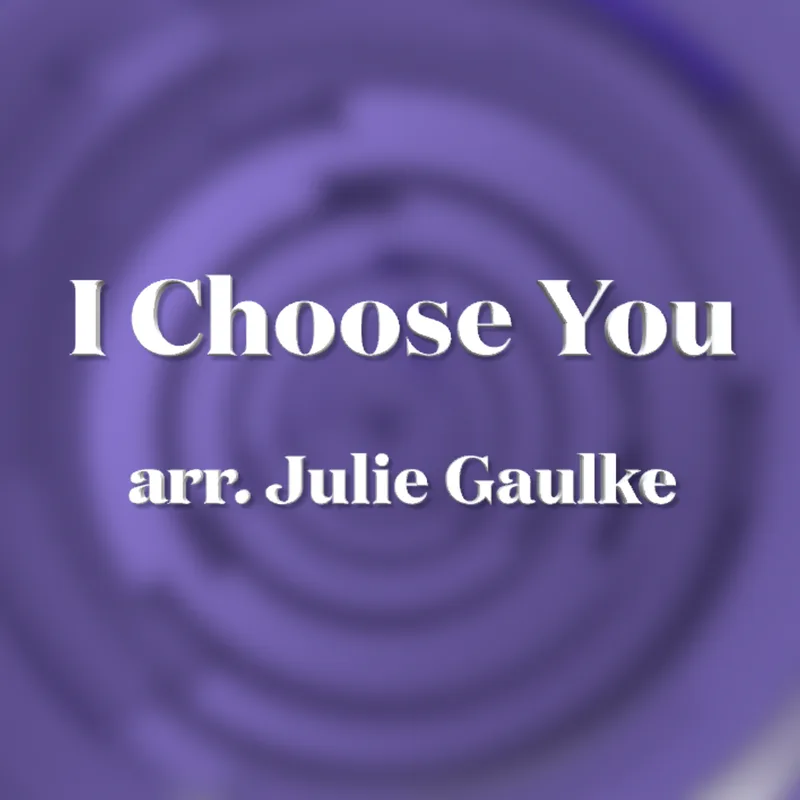 I Choose You (arr. Julie Gaulke)