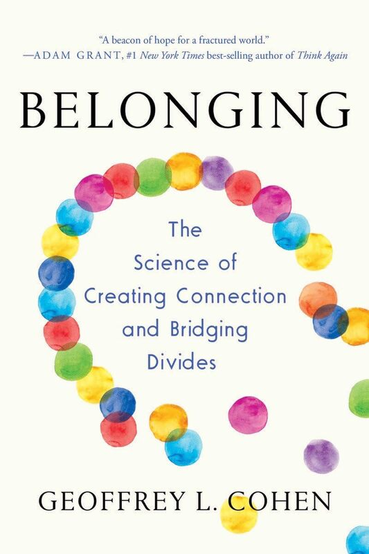 Belonging:  The Science of Creating Connection and Bridging Divides by Geoffrey L. Cohen