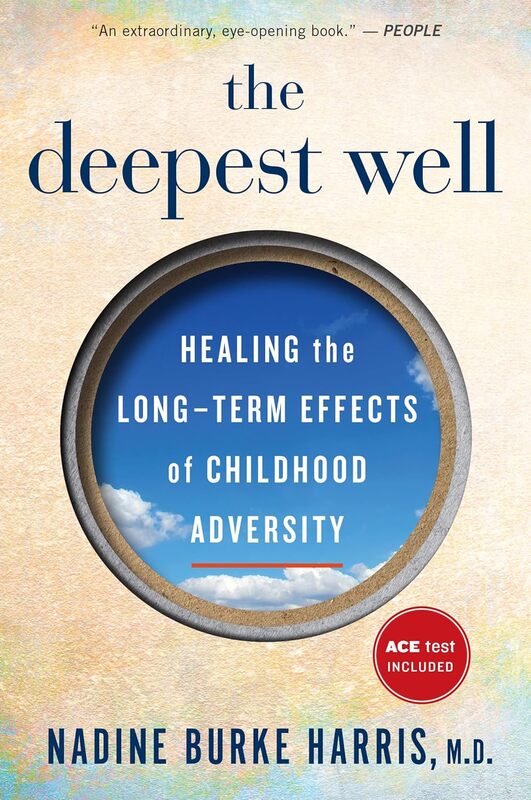 The Deepest Well:  Healing the Long-Term Effects of Childhood Trauma and Adversity