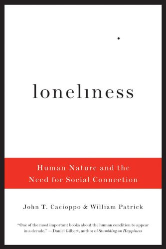 Loneliness:  Human Nature and the Need for Social Connection by John T. Cacioppo 