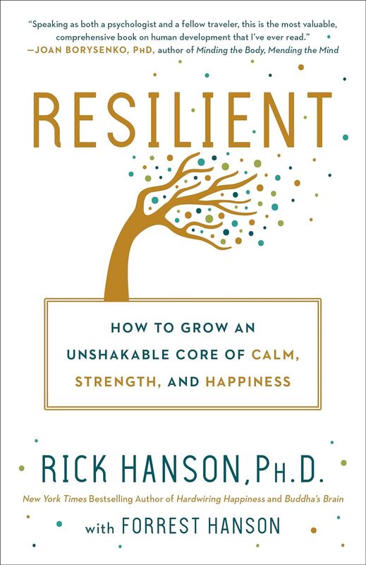 Resilient:  How to Grow an Unshakable Core of Calm, Strength, and Happiness