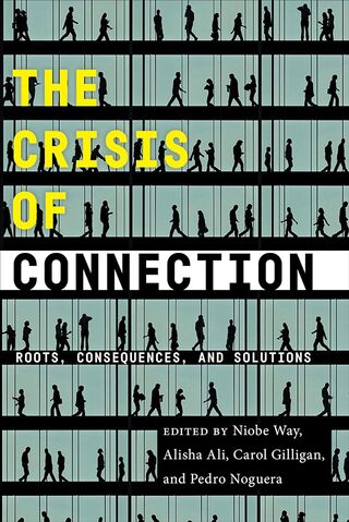 The Crisis of Connection:  Roots, Consequences, and Solutions by Niobe Way