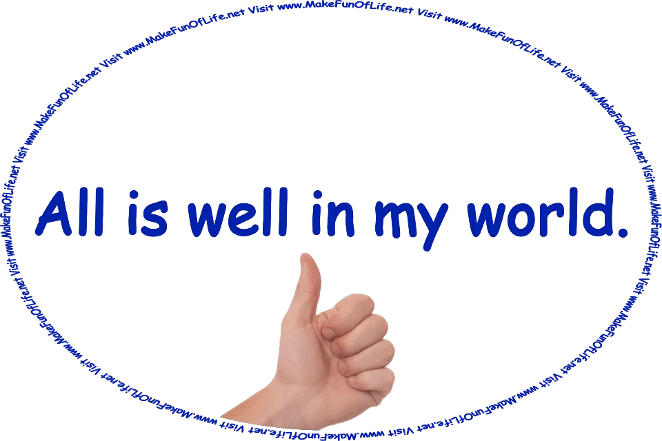 Picture of a person’s hand with a thumbs-up gesture and the words, All is well in my world - Visit www.MakeFunOfLife.net.