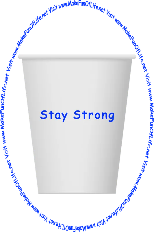 Picture of a white paper cup printed with the words, ‘Stay Strong,’ and the words, ‘Visit www.MakeFunOfLife.net.’