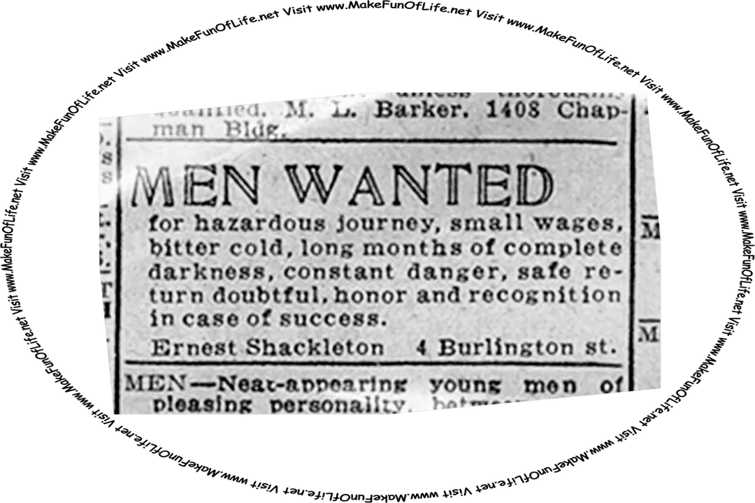 Picture of a newspaper advertisement reading, ‘Men wanted for hazardous journey, small wages, bitter cold, long months of complete darkness, constant danger, safe return doubtful, honor and recognition in case of success, Ernest Shackleton, 4 Burlington Street,’ and the words, ‘Visit www.MakeFunOfLife.net.’