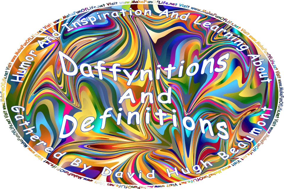 Picture of a multicolored background, and the words, Humor And Inspiration And Learning About Daffynitions And Definitions Gathered By David Hugh Beaumont - Visit www.MakeFunOfLife.net.