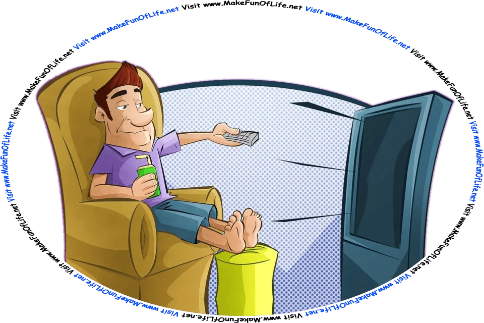 Picture of a man sitting in an overstuffed chair with his feet up on an ottoman, and holding a beverage in one hand and a television remote control in the other hand, while watching television, and the words, Visit www.MakeFunOfLife.net.