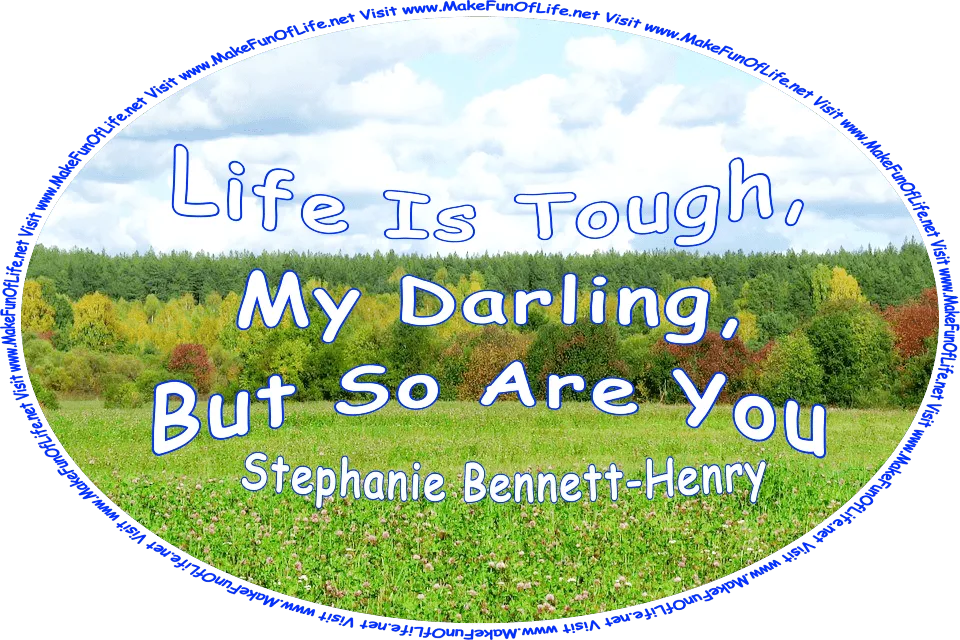 Picture of a field of red clover plants in blossom, green leafy trees in the distance, a blue sky with fluffy white clouds above, and the words, ‘“Life is tough, my darling, but so are you.” -Stephanie Bennett-Henry - Visit www.MakeFunOfLife.net.’