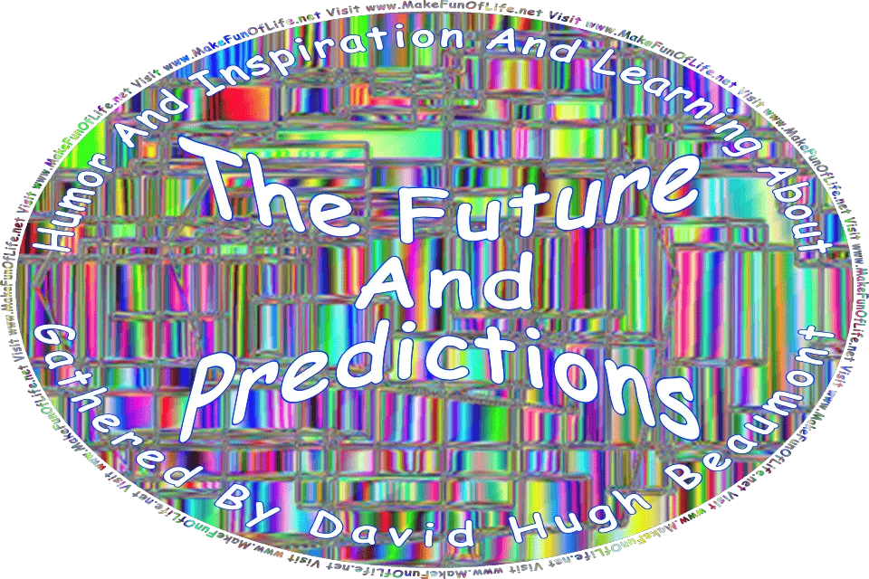 Picture of a multicolored chromatic background, over which are the words, Humor And Inspiration And Learning About The Future And Predictions Gathered By David Hugh Beaumont - Visit www.MakeFunOfLife.net.