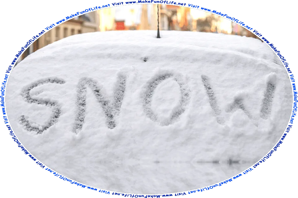 Picture of an automobile’s rear window, covered in snow on which has been written with a finger the word, Snow, and the words, Visit www.MakeFunOfLife.net.