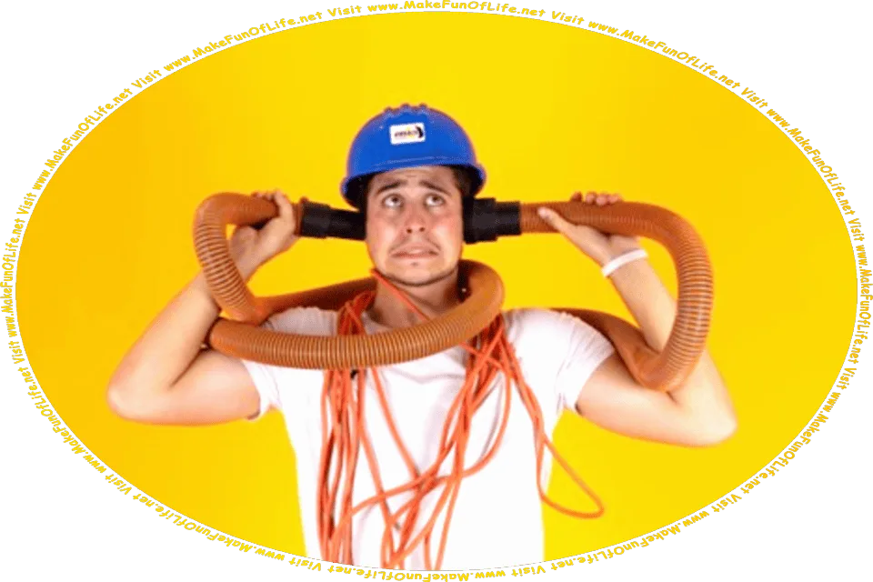Picture of a confused looking man wearing a hardhat, with a long extension cord loosely wrapped several times around his neck, holding the ends of a hose for a shop-vac with its open ends covering each of his ears, and the words, Visit www.MakeFunOfLife.net.
