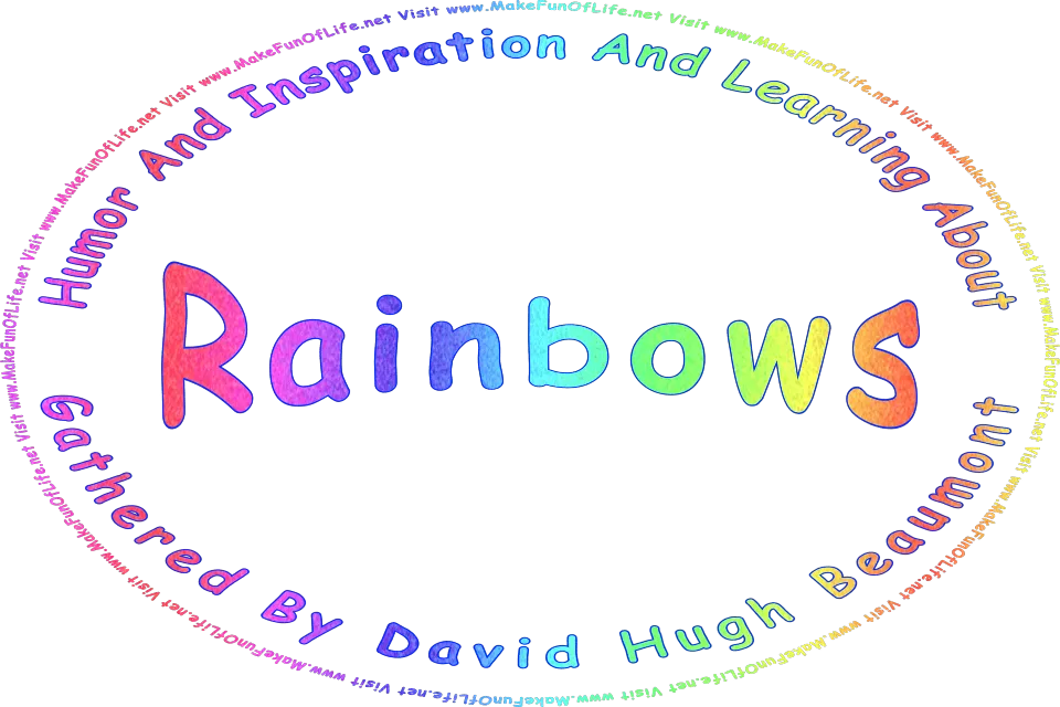 Picture of the words, Humor And Inspiration And Learning About Rainbows Gathered By David Hugh Beaumont - Visit www.MakeFunOfLife.net, with the words in rainbow colors: red, orange, yellow, green, blue, indigo, and violet.