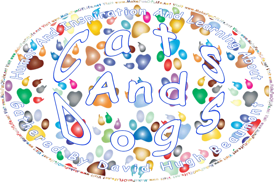 Picture of cat pawprints and dog pawprints, and the words, Humor And Inspiration And Learning About Cats And Dogs Gathered By David Hugh Beaumont - Visit www.MakeFunOfLife.net.