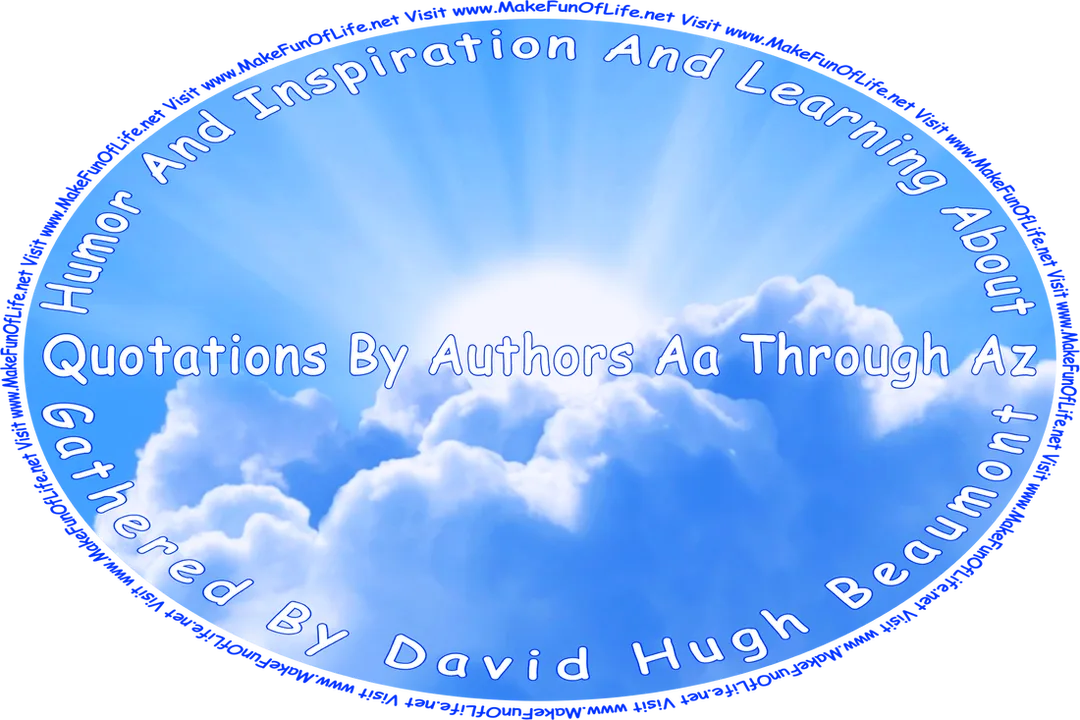 Picture of the Sun partially obscured by white fluffy clouds in a mostly clear blue sky, and the words, ‘“Humor And Inspiration And Learning About Quotations By Authors Aa Through Az” Gathered By David Hugh Beaumont - Visit www.MakeFunOfLife.net.’
