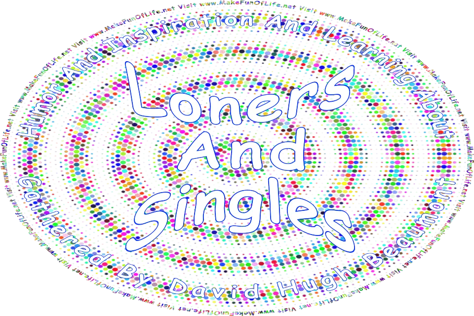 Picture of a background of concentric rings made of dots in colors including greens, blues, yellows, and pinks, and the words, Humor And Inspiration And Learning About Loners And Singles Gathered By David Hugh Beaumont - Visit www.MakeFunOfLife.net.