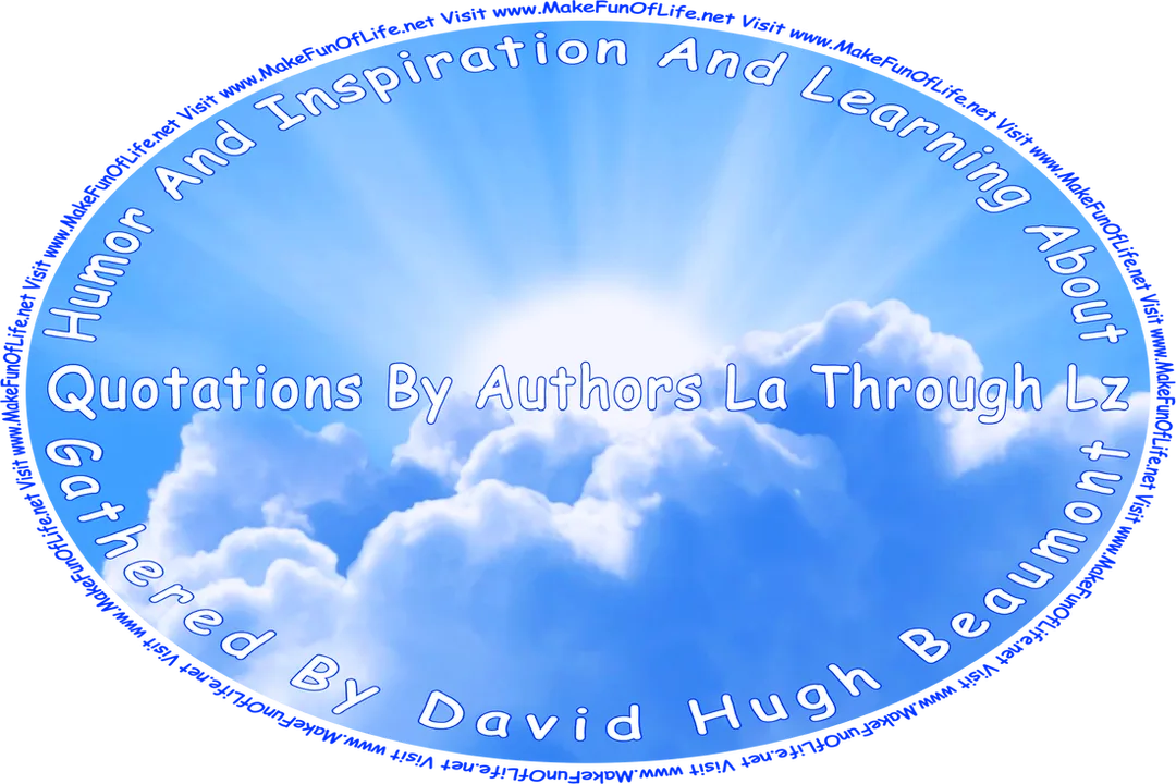 Picture of the Sun partially obscured by white fluffy clouds in a mostly clear blue sky, and the words, ‘“Humor And Inspiration And Learning About Quotations By Authors La Through Lz” Gathered By David Hugh Beaumont - Visit www.MakeFunOfLife.net.’