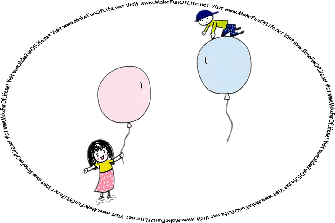 Picture of a girl holding a balloon by a string, while a boy is on top of another balloon that is floating helplessly up and up and away in the air, and the words, ‘Visit www.MakeFunOfLife.net.’