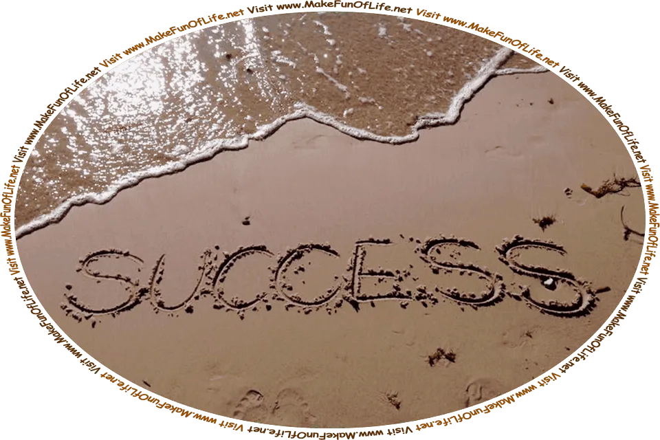 Picture of the word ‘Success’ written by dragging a stick through the sand on a beach, with ocean water gently lapping onto the sand, and the words, Visit www.MakeFunOfLife.net.