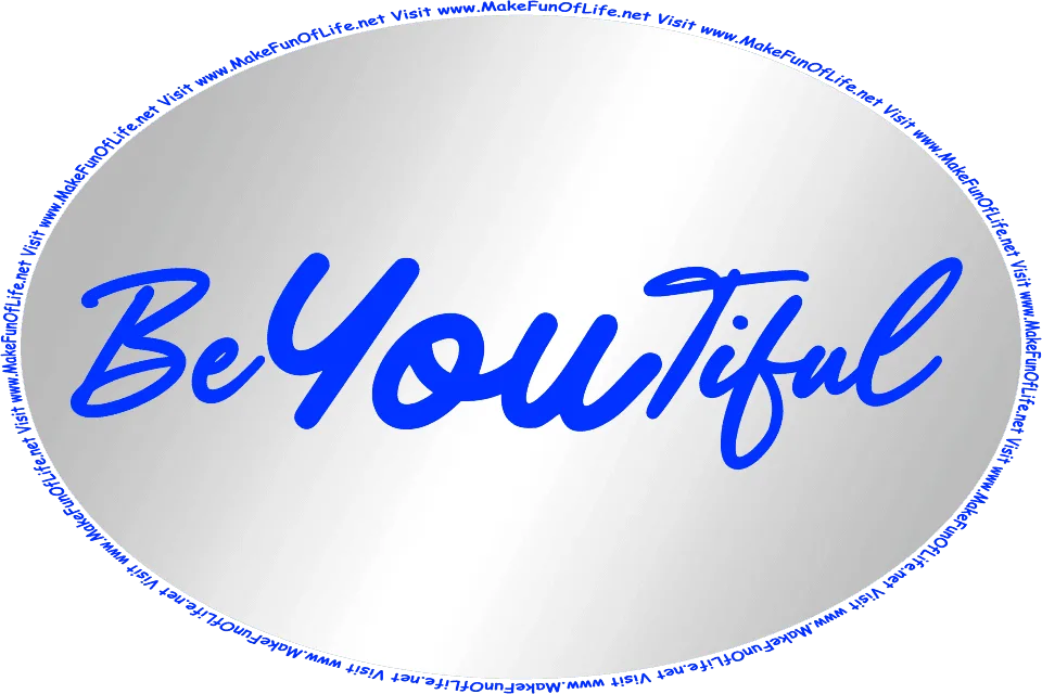 Picture of a mirror, and the words, Be You Tiful - Visit www.MakeFunOfLife.net.