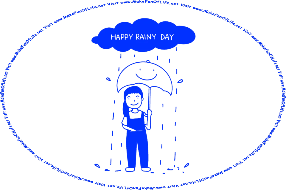 Picture of a happy smiling girl holding an umbrella with a smiley face on it, while standing under a cloud on which are printed the words, Happy Rainy Day, on it, as rain drops fall from the cloud onto her umbrella, and the words, Visit www.MakeFunOfLife.net.