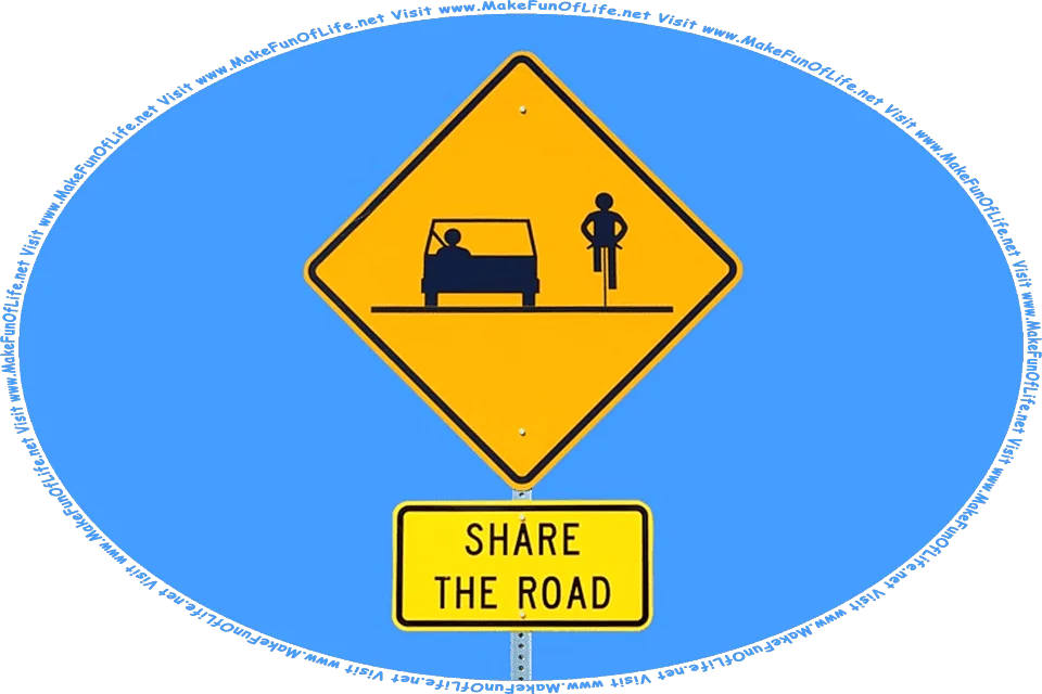 Picture of a road sign depicting a motor vehicle and a bicycle, and the words, Share The Road - Visit www.MakeFunOfLife.net.
