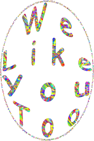 The words, We Like You Too - Visit www dot Make Fun Of Life dot net.