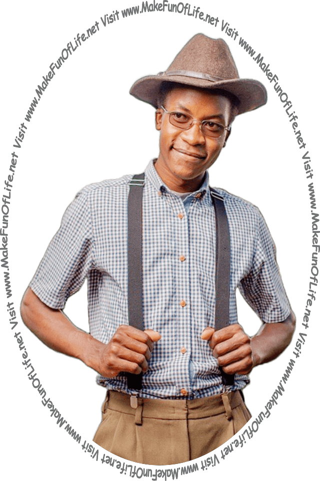 Picture of a happy smiling man wearing a hat and suspenders and eyeglasses, and looking at the words and pictures on www dot Make Fun Of Life dot net.