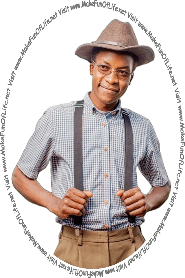 Picture of a happy smiling man wearing a hat and suspenders and eyeglasses, and looking at the words and pictures on www dot Make Fun Of Life dot net.