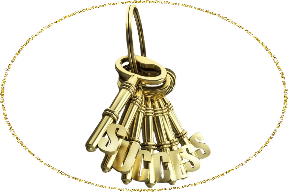 Picture of a set of gold keys, each one having a letter on it, which together spell the word, ‘Success,’ symbolizing the phrase, ‘Keys To Success,’ and the words, Visit www.MakeFunOfLife.net.
