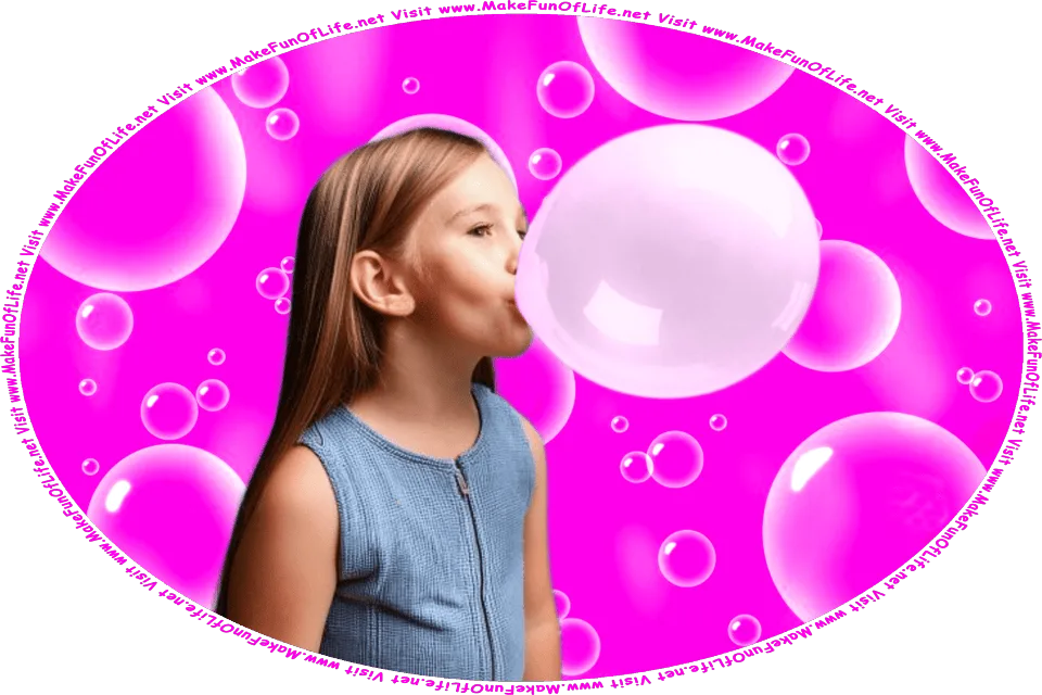 Picture of a girl blowing a big bubble gum bubble, and the words, Visit www.MakeFunOfLife.net.