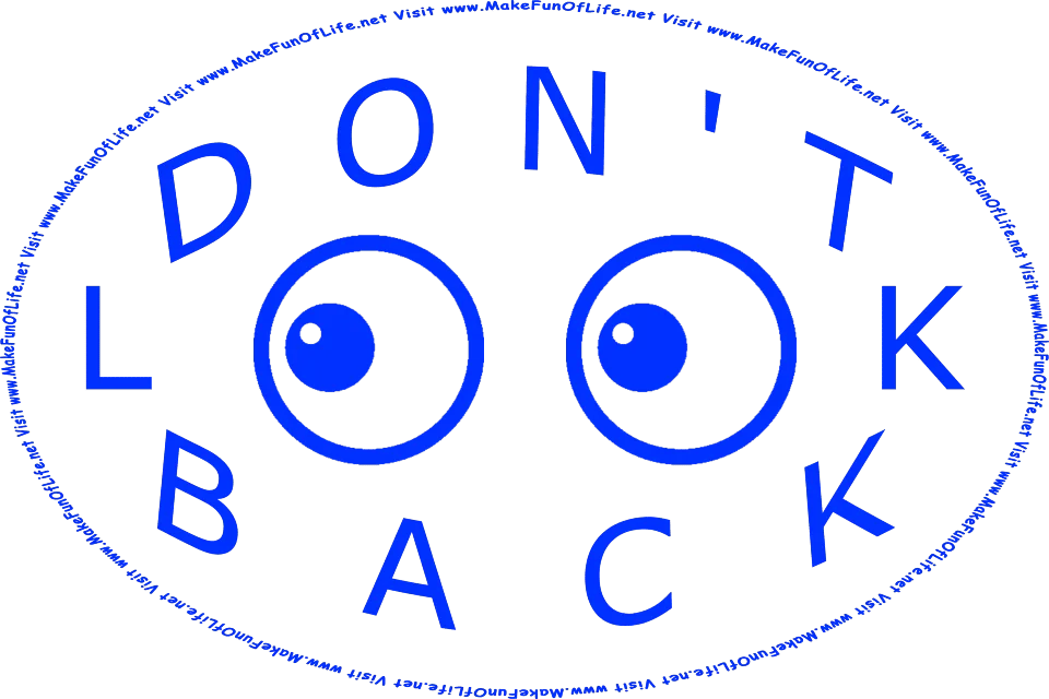 Sign reading, Don’t Look Back, with the two letter o’s in the word look replaced with eyes looking in a backward direction, and the words, Visit www.MakeFunOfLife.net.