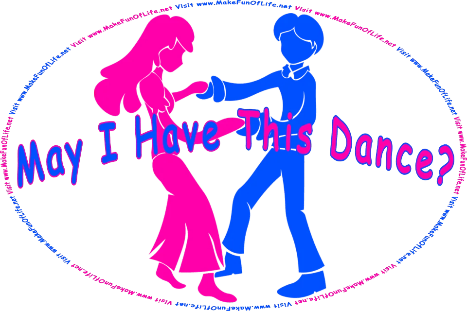 Picture of a young woman and a young man dancing, and the words, May I Have This Dance? Visit www.MakeFunOfLife.net.