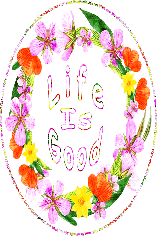 Picture of a wreath of flowers with reddish-orange, yellow, and lavender blossoms, and green leaves, and the words, Life Is Good - Visit www.MakeFunOfLife.net.