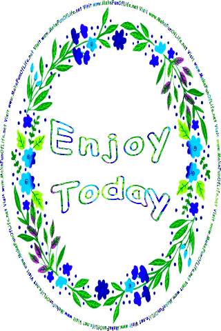 Picture of a wreath of green leaves and blue flower blossoms surrounding the words, Enjoy Today, and the words, Visit www.MakeFunOfLife.net.