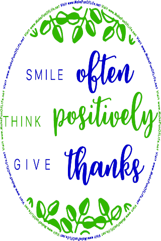 Picture of green leaves surrounding the words, Smile Often, Think Positively, Give Thanks - Visit www.MakeFunOfLife.net.