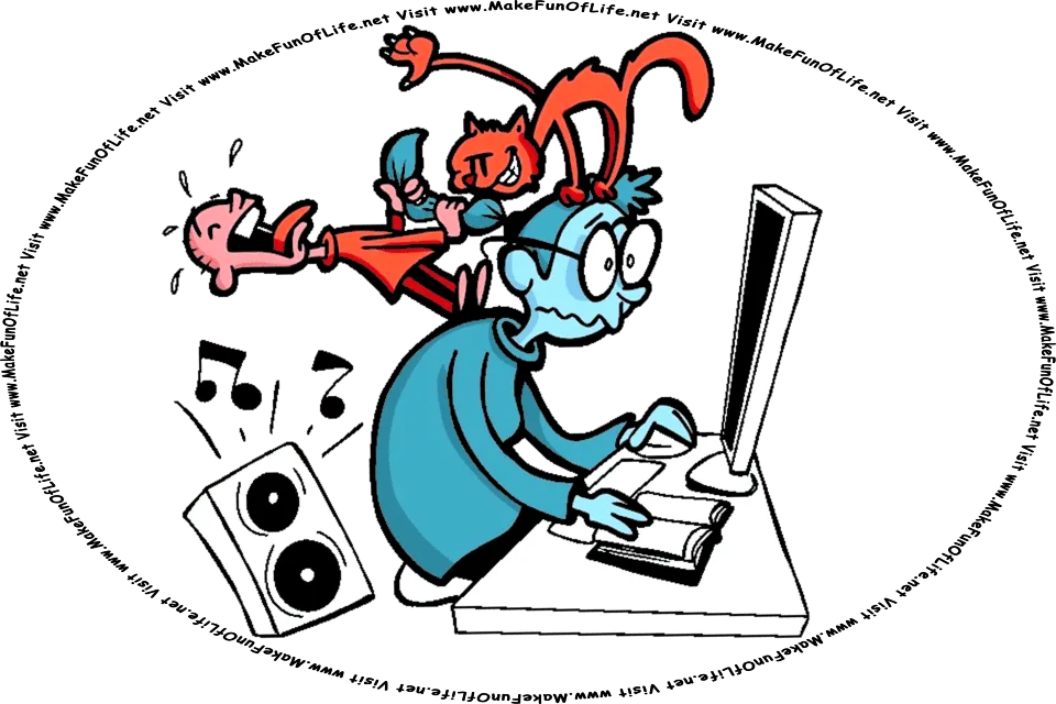Picture of a frazzled-looking adult working the mouse of a desktop computer with one hand while holding an open notebook with the other hand, and also looking at the computer screen, while in the background, a cat and a child are involved in mischief and excessively loud music is coming from a large stereo speaker, and the words, Visit www.MakeFunOfLife.net