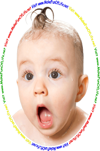 Picture of a baby with a wide-eyed, open-mouthed look of astonishment on its face, and the words, ‘Visit www.MakeFunOfLife.net.’
