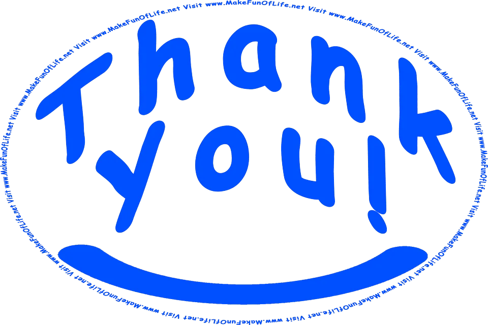 Picture of the words, Thank You! with a curve under it resembling a smile, and the words, Visit www.MakeFunOfLife.net.