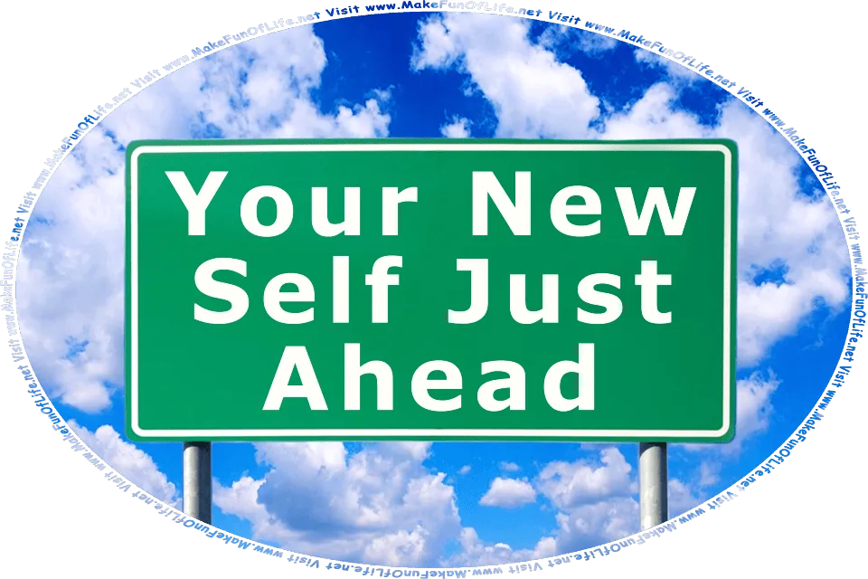 Picture of a road sign reading, Your New Self Just Ahead, a blue sky with fluffy white clouds in the background, and the words, Visit www.MakeFunOfLife.net.