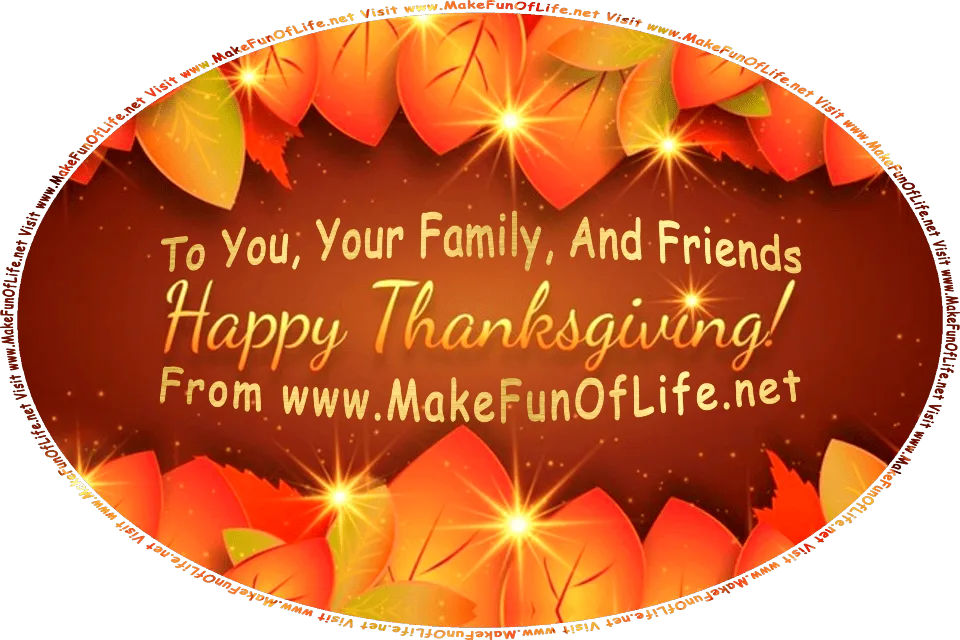 Picture of colorful Autumn leaves, gold sparkles, and the words, To You, Your Family, And Friends, Happy Thanksgiving! From www.MakeFunOfLife.net.