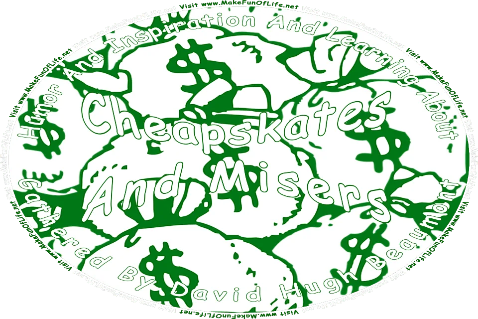 Picture of a pile of money bags with dollar symbols printed on them, and the words, Humor And Inspiration And Learning About Cheapskates And Misers Gathered By David Hugh Beaumont - Visit www.MakeFunOfLife.net.
