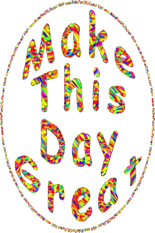 Make This Day Great - Visit www.MakeFunOfLife.net