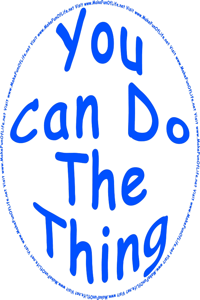 The words, You Can Do The Thing - Visit www.MakeFunOfLife.net.